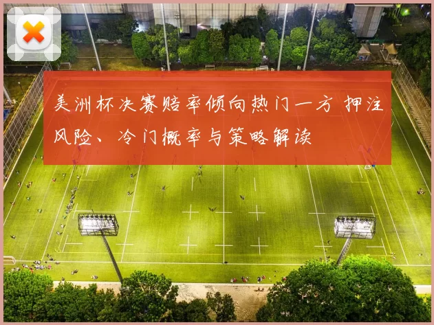 美洲杯决赛赔率倾向热门一方 押注风险、冷门概率与策略解读