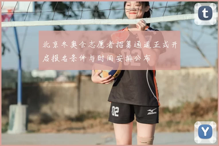 北京冬奥会志愿者招募通道正式开启报名条件与时间安排公布