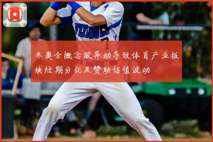 冬奥会概念股异动导致体育产业板块短期分化及赞助估值波动