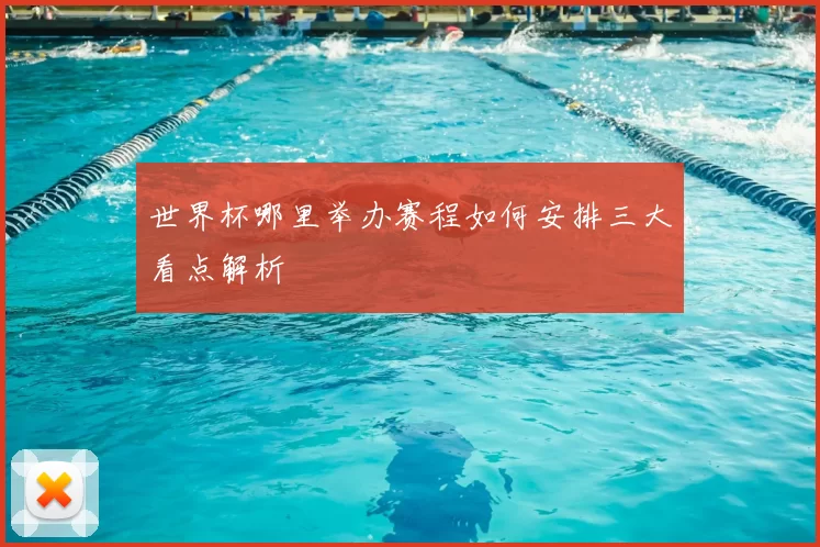 世界杯哪里举办赛程如何安排三大看点解析